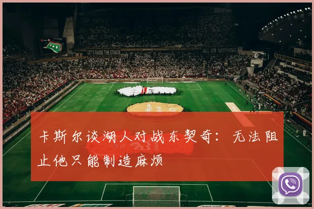 卡斯尔谈湖人对战东契奇：无法阻止他只能制造麻烦