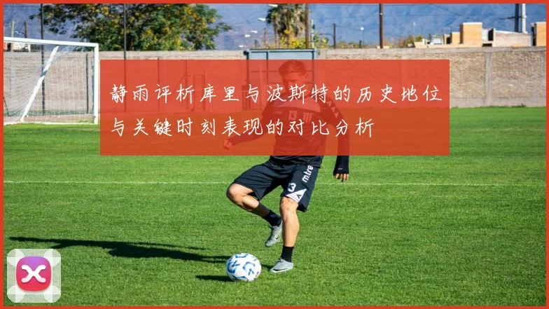 静雨评析库里与波斯特的历史地位与关键时刻表现的对比分析