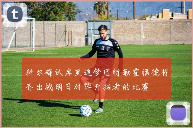 科尔确认库里追梦巴特勒霍福德将齐出战明日对阵开拓者的比赛